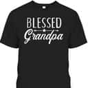 Father's Day T-Shirt Blessed Grandpa Gift For Grandfather Who Has Everything Father's Day T-Shirt Blessed Grandpa Gift For Grandfather Who Has Everything