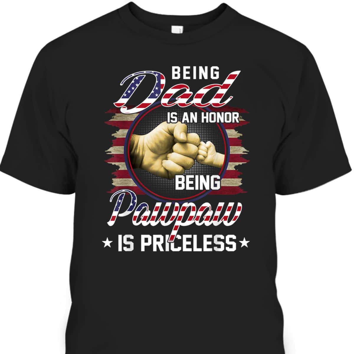 Father's Day T-Shirt Being A Dad Is An Honor Being A Pawpaw Is Priceless Father's Day T-Shirt Being A Dad Is An Honor Being A Pawpaw Is Priceless
