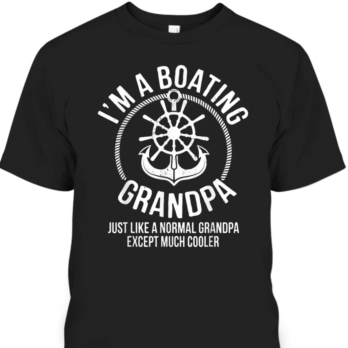 Father's Day T-Shirt I Am A Boating Best Gift For Grandpa Father's Day T-Shirt I Am A Boating Best Gift For Grandpa