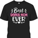 Best Bonus Mom Ever Mother's Day Gift For Mom From Daughter T-Shirt Best Bonus Mom Ever Mother's Day Gift For Mom From Daughter T-Shirt