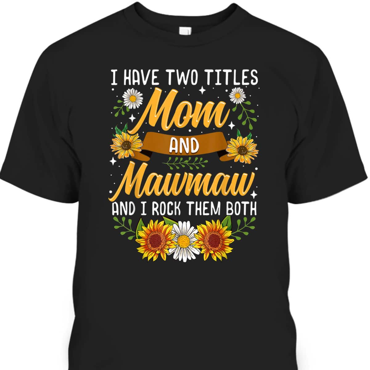 I Have Two Titles Mom And Mawmaw Mother's Day T-Shirt I Have Two Titles Mom And Mawmaw Mother's Day T-Shirt