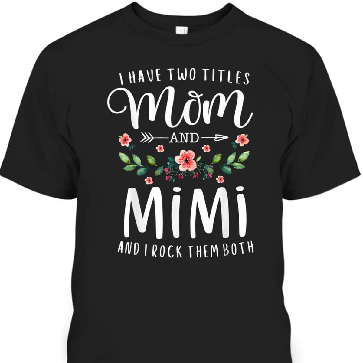 I Have Two Titles Mom And Mimi Mother's Day T-Shirt I Have Two Titles Mom And Mimi Mother's Day T-Shirt