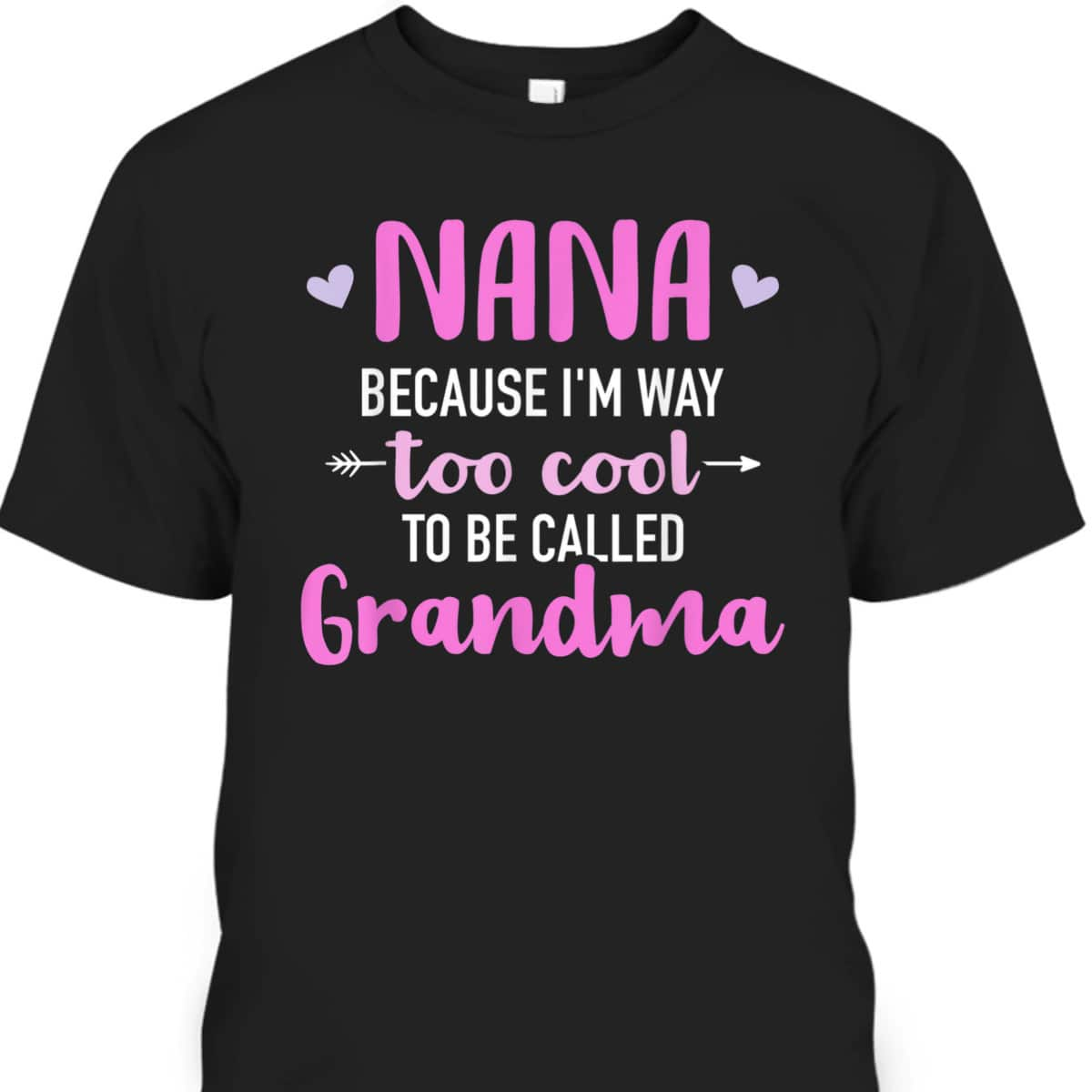 Mother's Day T-Shirt Nana Because I'm Way Too Cool To Be Called Grandma