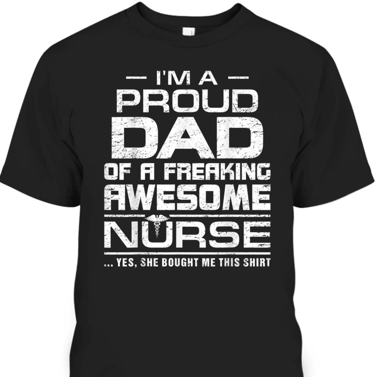 Father's Day T-Shirt Best Gift For Dad From Daughter I'm A Proud Dad Of A Freaking Awesome Nurse Father's Day T-Shirt Best Gift For Dad From Daughter I'm A Proud Dad Of A Freaking Awesome Nurse