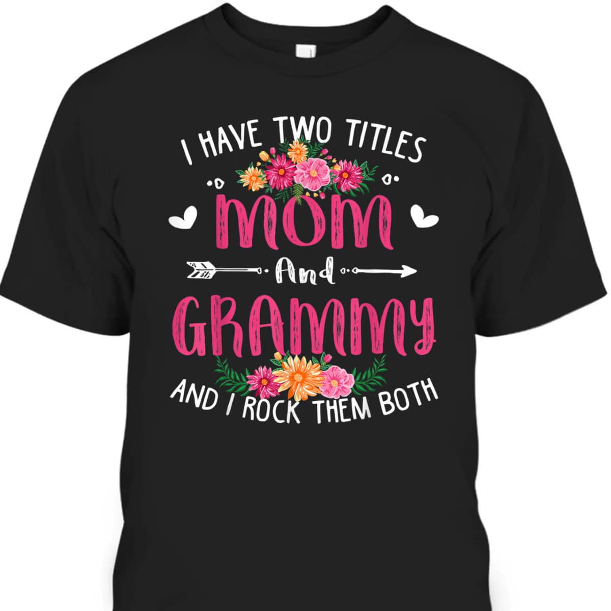 I Have Two Titles Mom And Grammy Floral Mother's Day T-Shirt I Have Two Titles Mom And Grammy Floral Mother's Day T-Shirt