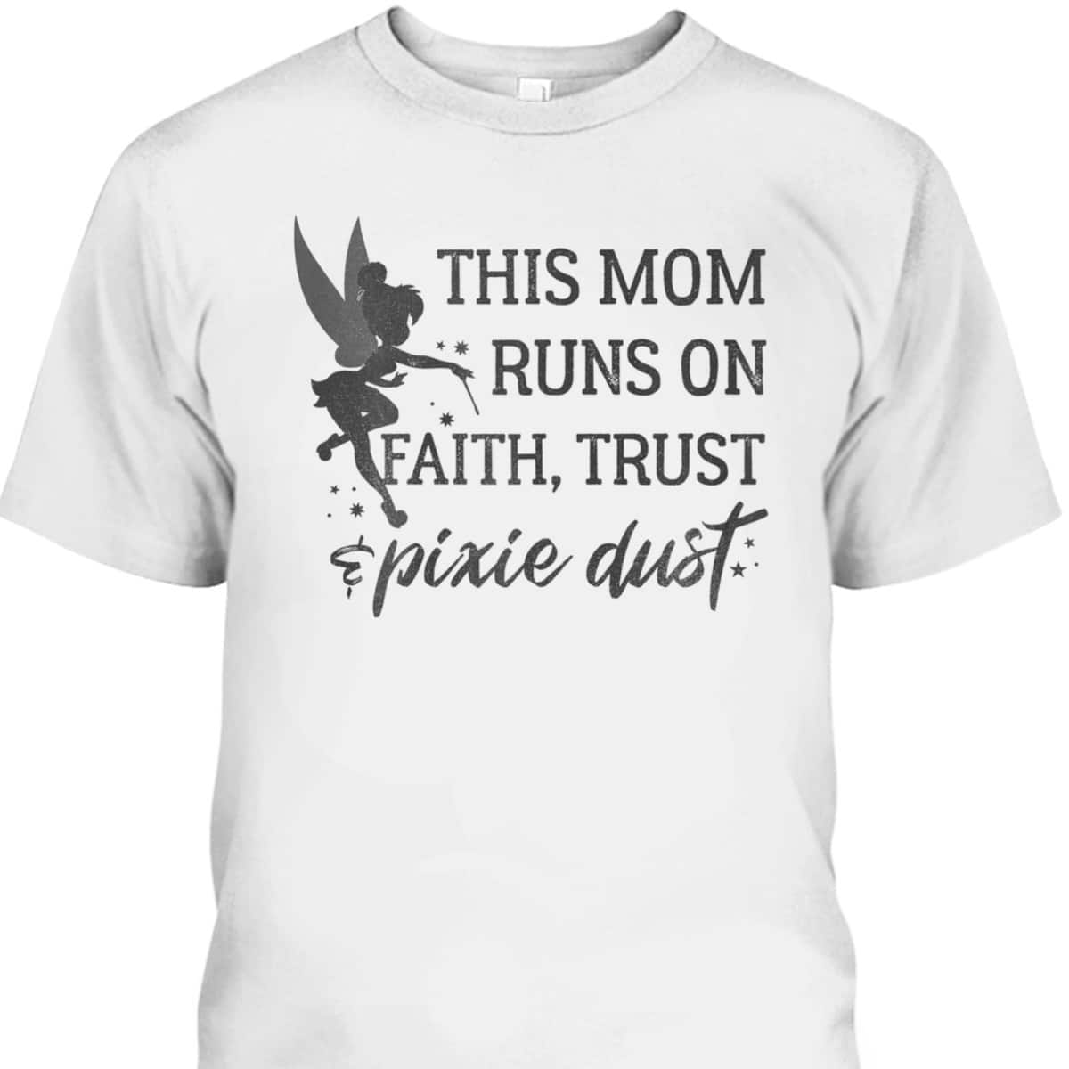 Disney Peter Pan This Mom Runs On Faith Trust And Pixie Dust Mother's Day T-Shirt Disney Peter Pan This Mom Runs On Faith Trust And Pixie Dust Mother's Day T-Shirt