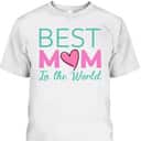 Best Mom In The World Mother's Day Gift For Mother-In-Law T-Shirt Best Mom In The World Mother's Day Gift For Mother-In-Law T-Shirt