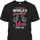 This Is What World's Greatest Mom Looks Like Mother's Day T-Shirt