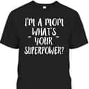 Mother's Day T-Shirt I'm A Mom What's Your Superpower Gift For Mother-In-Law