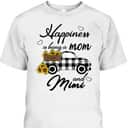 Mother's Day T-Shirt Happiness Is Being A Mom And Mimi Funny Sunflower Gift