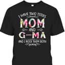 I Have Two Titles Mom And G-Ma Funny Mother's Day T-Shirt I Have Two Titles Mom And G-Ma Funny Mother's Day T-Shirt